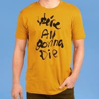 We're All Gonna Die T-Shirt (Fans First Exclusive)